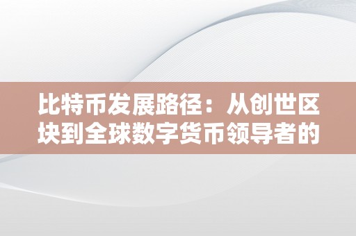 比特幣的誕生與發(fā)展：從創(chuàng)世區(qū)塊到區(qū)塊鏈技術(shù)的廣泛應(yīng)用
